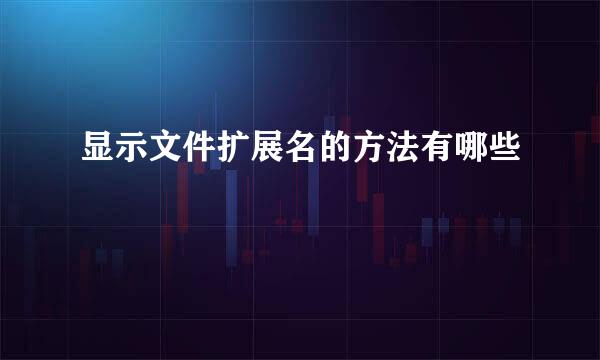 显示文件扩展名的方法有哪些