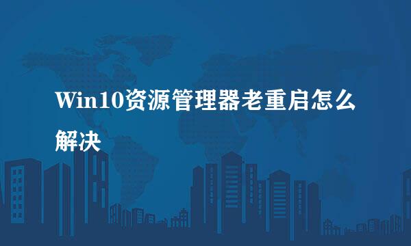 Win10资源管理器老重启怎么解决