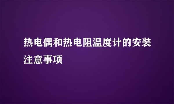 热电偶和热电阻温度计的安装注意事项