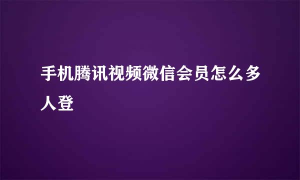 手机腾讯视频微信会员怎么多人登