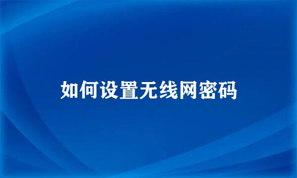 如何设置无线网密码