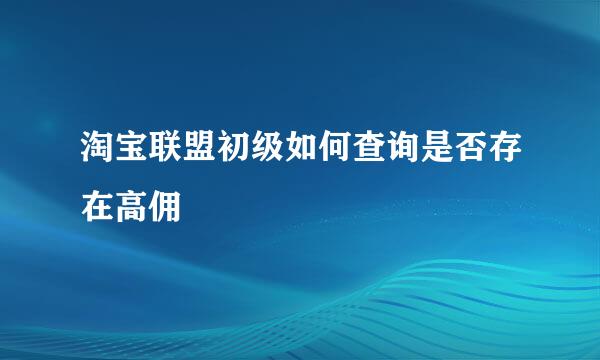 淘宝联盟初级如何查询是否存在高佣