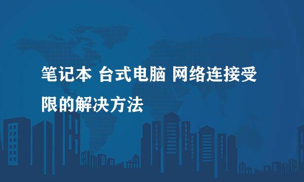 笔记本 台式电脑 网络连接受限的解决方法
