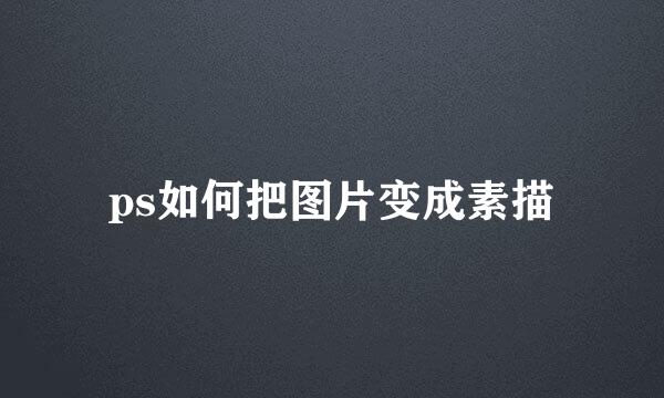 ps如何把图片变成素描