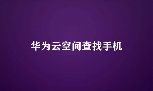 华为云空间查找手机