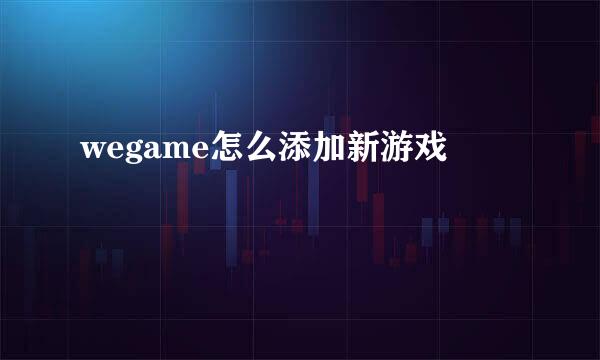 wegame怎么添加新游戏