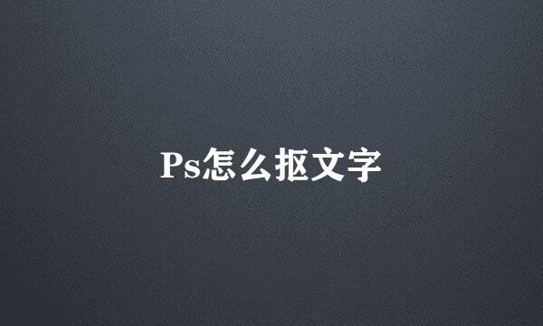 Ps怎么抠文字