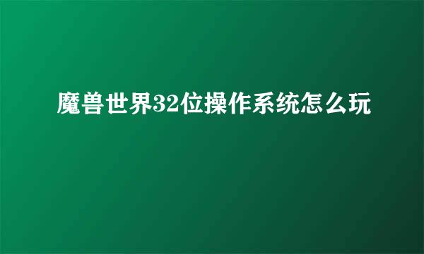 魔兽世界32位操作系统怎么玩
