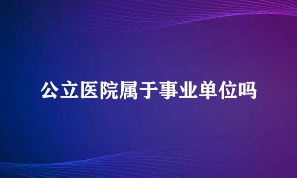 公立医院属于事业单位吗