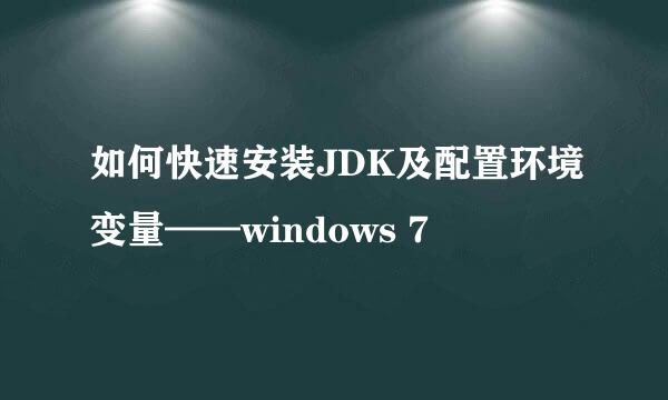 如何快速安装JDK及配置环境变量——windows 7