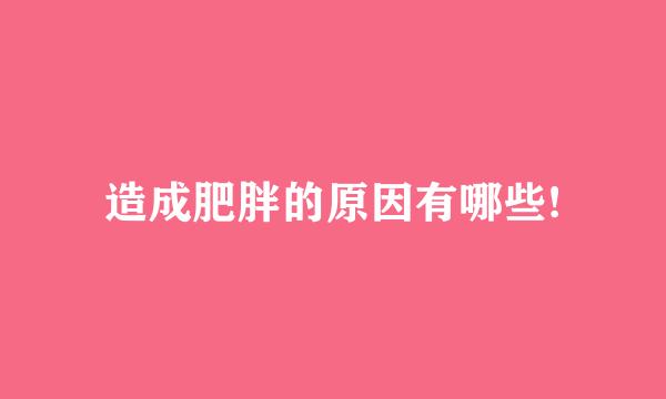 造成肥胖的原因有哪些!