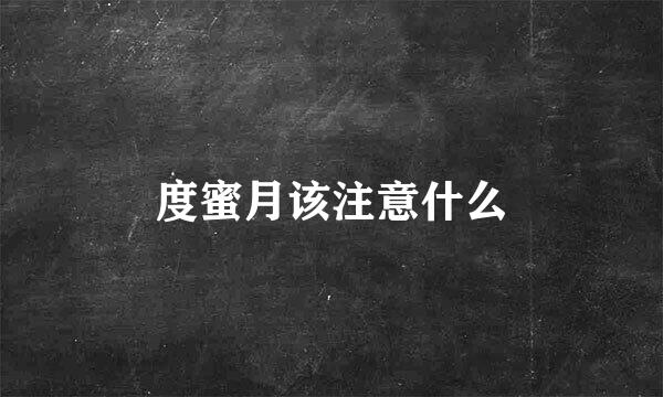 度蜜月该注意什么