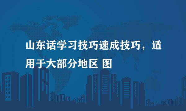 山东话学习技巧速成技巧，适用于大部分地区 图