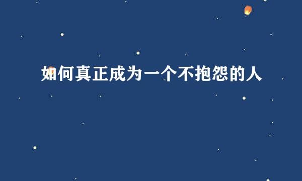 如何真正成为一个不抱怨的人