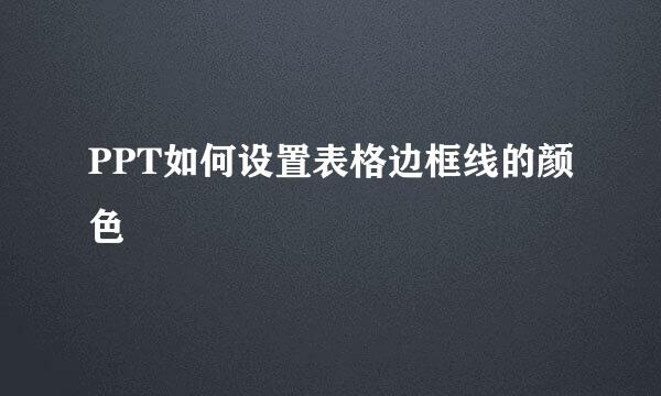PPT如何设置表格边框线的颜色