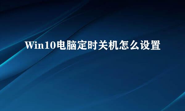 Win10电脑定时关机怎么设置