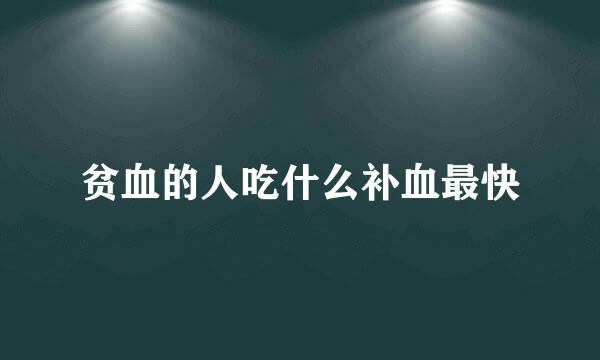 贫血的人吃什么补血最快
