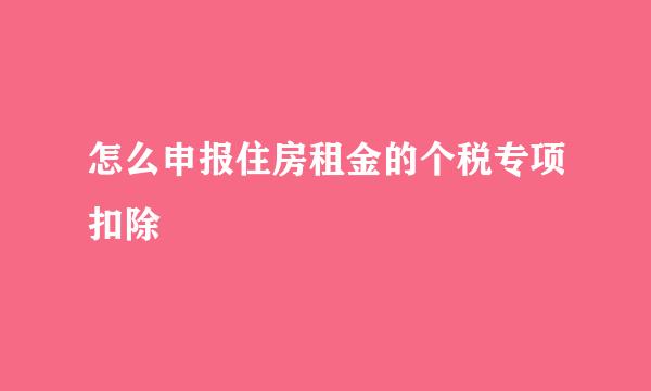 怎么申报住房租金的个税专项扣除