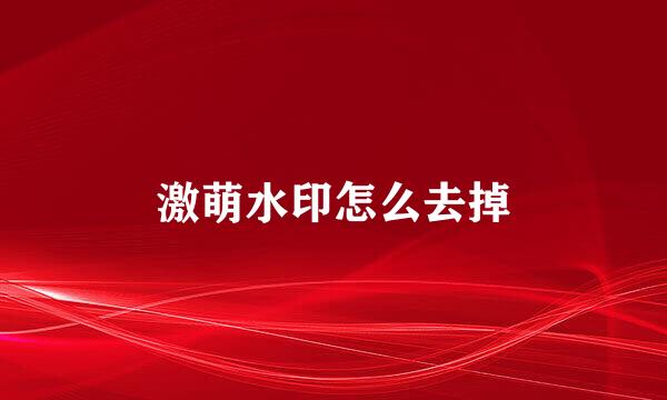 激萌水印怎么去掉