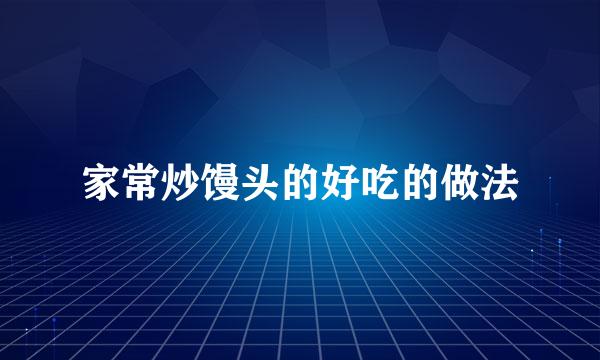 家常炒馒头的好吃的做法