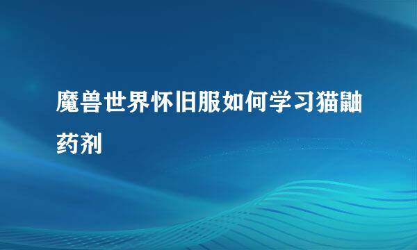 魔兽世界怀旧服如何学习猫鼬药剂
