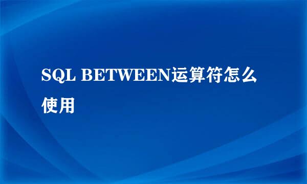 SQL BETWEEN运算符怎么使用