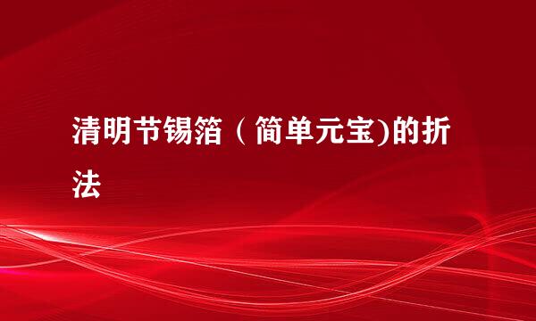 清明节锡箔（简单元宝)的折法