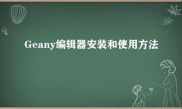 Geany编辑器安装和使用方法