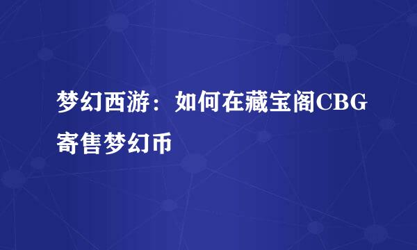 梦幻西游：如何在藏宝阁CBG寄售梦幻币