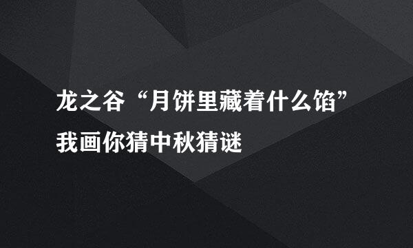龙之谷“月饼里藏着什么馅”我画你猜中秋猜谜