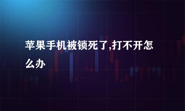 苹果手机被锁死了,打不开怎么办