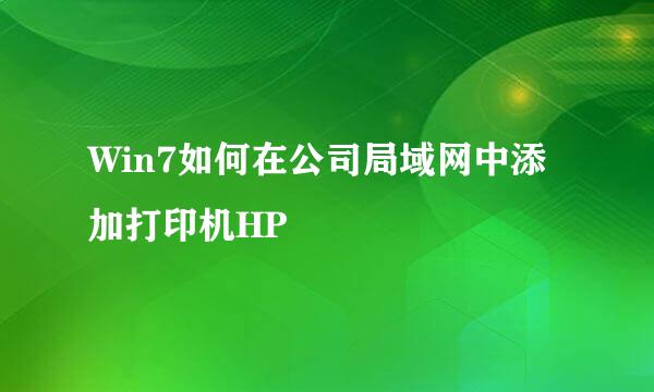 Win7如何在公司局域网中添加打印机HP