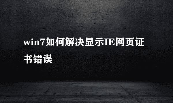 win7如何解决显示IE网页证书错误
