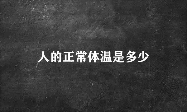 人的正常体温是多少