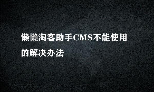 懒懒淘客助手CMS不能使用的解决办法
