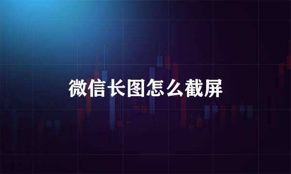 微信长图怎么截屏