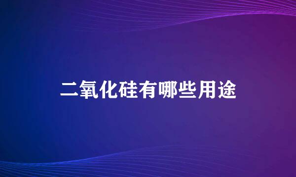 二氧化硅有哪些用途