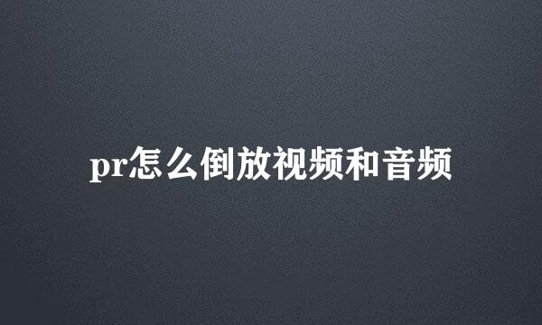 pr怎么倒放视频和音频