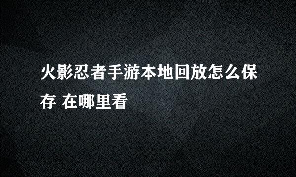 火影忍者手游本地回放怎么保存 在哪里看