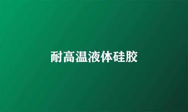 耐高温液体硅胶
