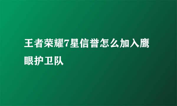 王者荣耀7星信誉怎么加入鹰眼护卫队