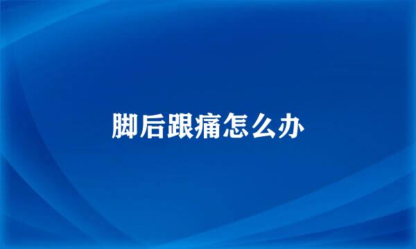 脚后跟痛怎么办