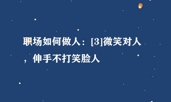 职场如何做人：[3]微笑对人，伸手不打笑脸人