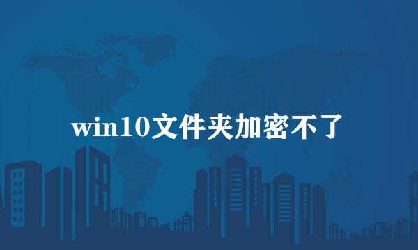 win10文件夹加密不了