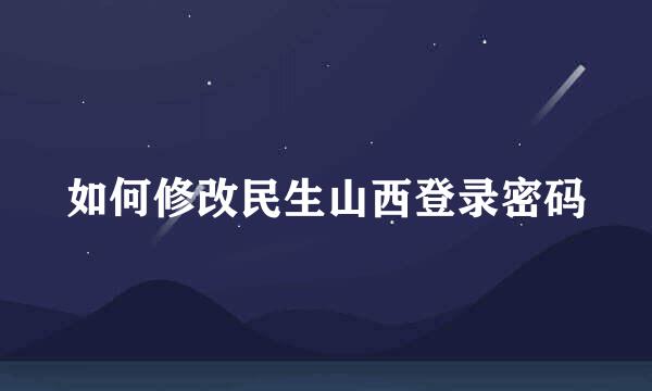 如何修改民生山西登录密码