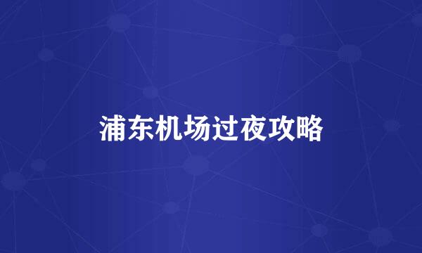 浦东机场过夜攻略