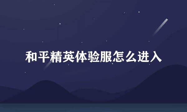 和平精英体验服怎么进入