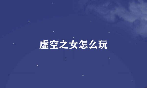 虚空之女怎么玩