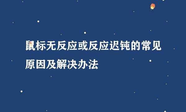 鼠标无反应或反应迟钝的常见原因及解决办法