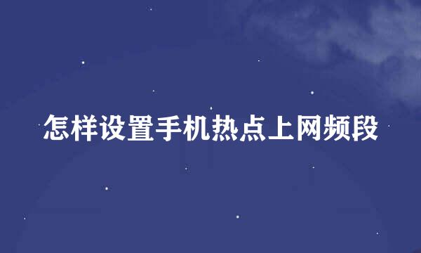 怎样设置手机热点上网频段